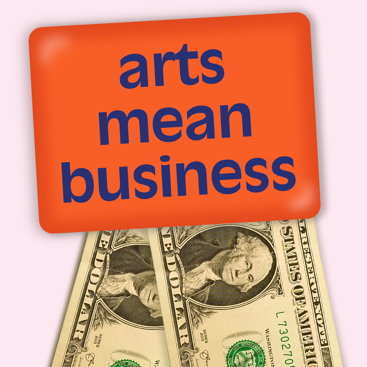 Arts Mean Business with dollar bills