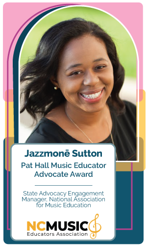 Congratulations Jazzmone Sutton, State Advocacy Engagement Manager, National Association for Music Education  - Pat Hall Music Educator Advocate Award recipient!
