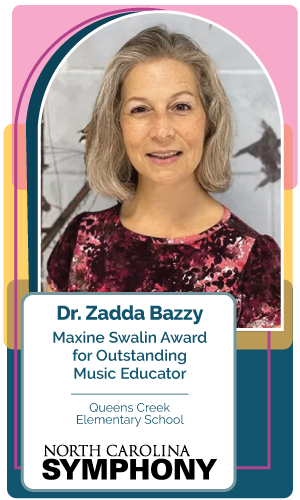 Congratulations Dr. Zadda Bazzy, Queens Creek Elementary - NC Symphony Maxine Swalin Award for Outstanding Music Educator recipient!